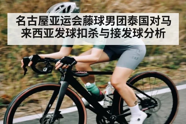 名古屋亚运会藤球男团泰国对马来西亚发球扣杀与接发球分析